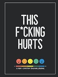 This F*cking Hurts: A Pain and Symptom Tracking Journal for Chronic Pain and Illness (Large Edition - 8.25 x 11 and 6 months of tracking)