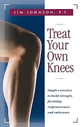 Treat Your Own Knees: Simple Exercises to Build Strength, Flexibility, Responsiveness and Endurance