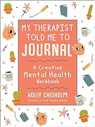 My Therapist Told Me to Journal: A Creative Mental Health Workbook