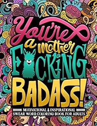 You're a Mother F*cking Badass: Motivational & Inspirational Swear Word Coloring Book for Adults